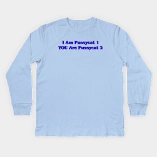 I Am Pussycat 1, YOU Are Pussycat 2 Kids Long Sleeve T-Shirt